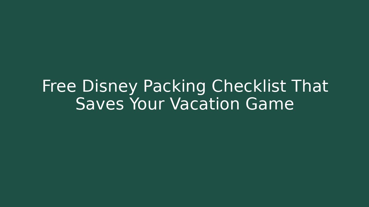 Free Disney Packing Checklist That Saves Your Vacation Game