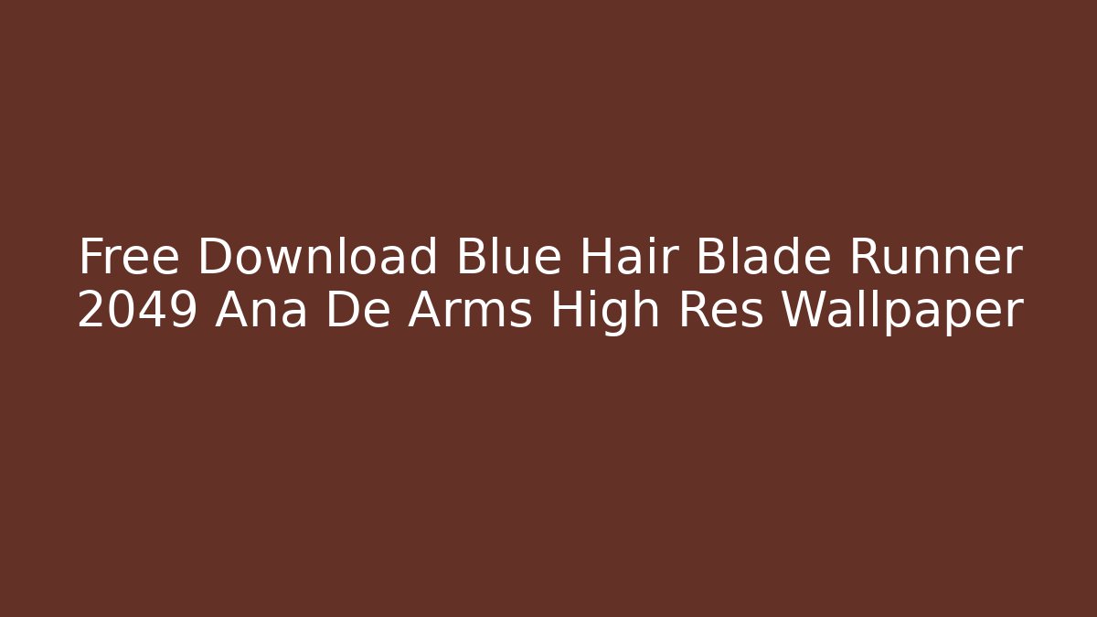 Free Download Blue Hair Blade Runner 2049 Ana De Arms High Res Wallpaper