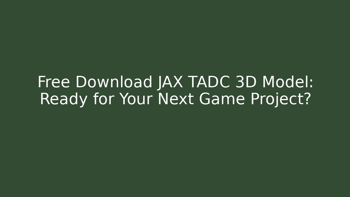 Free Download JAX TADC 3D Model: Ready for Your Next Game Project?