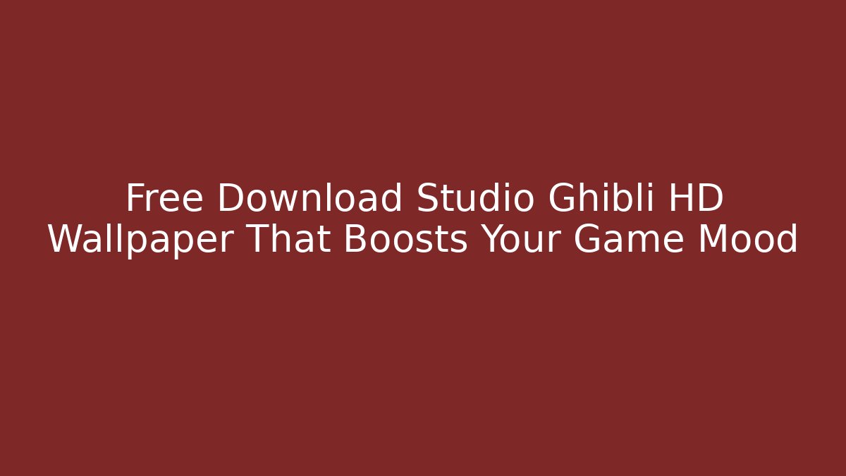 Free Download Studio Ghibli HD Wallpaper That Boosts Your Game Mood