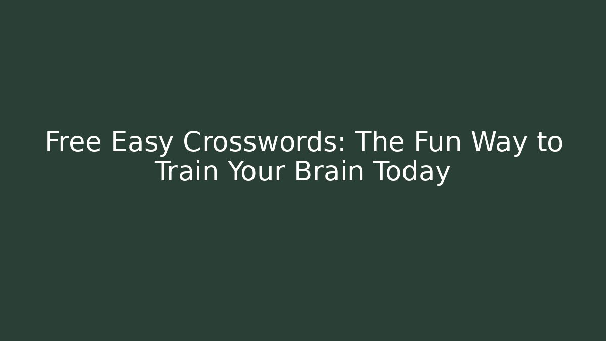 Free Easy Crosswords: The Fun Way to Train Your Brain Today