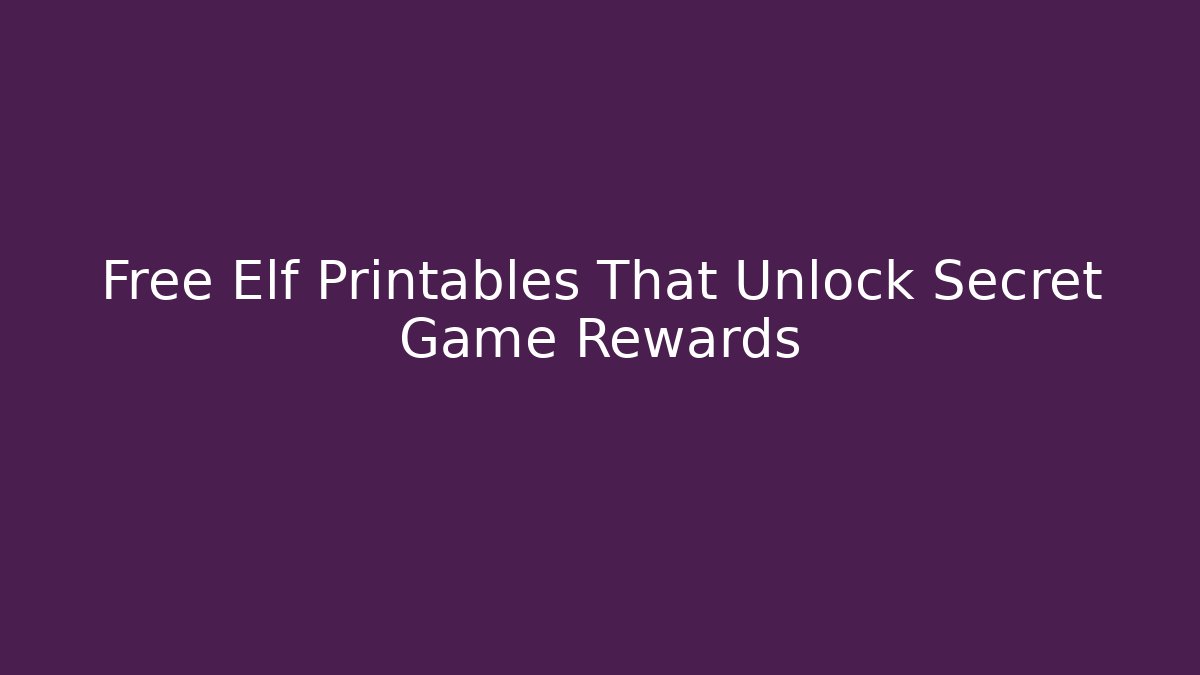 Free Elf Printables That Unlock Secret Game Rewards
