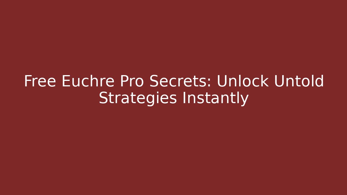 Free Euchre Pro Secrets: Unlock Untold Strategies Instantly