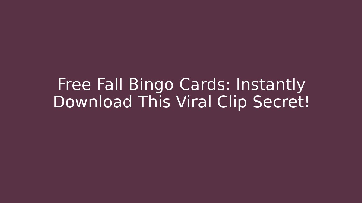 Free Fall Bingo Cards: Instantly Download This Viral Clip Secret!