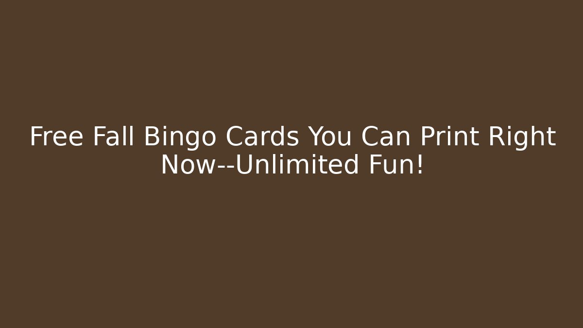Free Fall Bingo Cards You Can Print Right Now—Unlimited Fun!