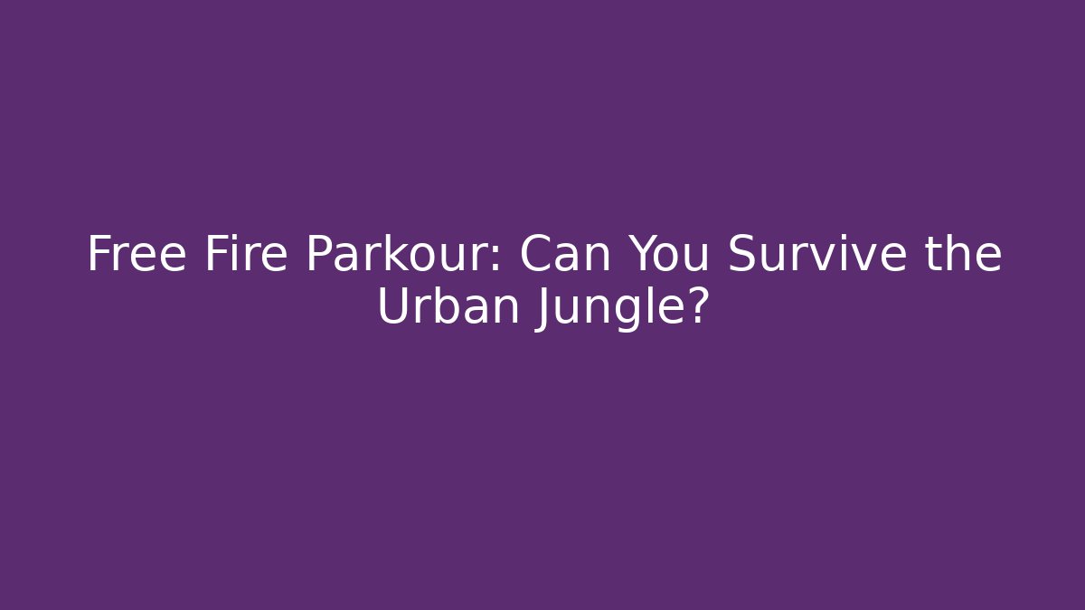 Free Fire Parkour: Can You Survive the Urban Jungle?