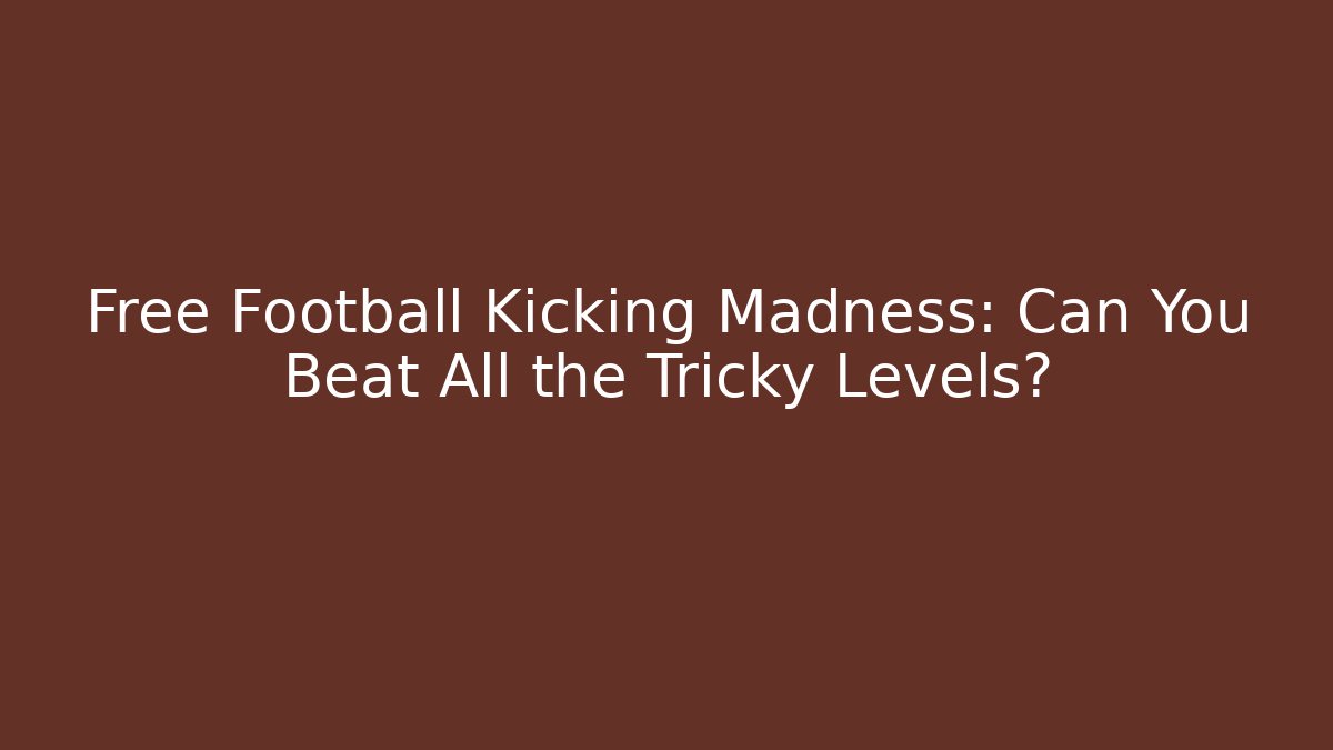 Free Football Kicking Madness: Can You Beat All the Tricky Levels?