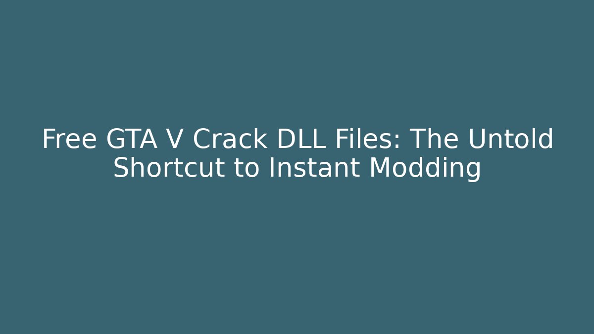Free GTA V Crack DLL Files: The Untold Shortcut to Instant Modding - Vintage E-Juice