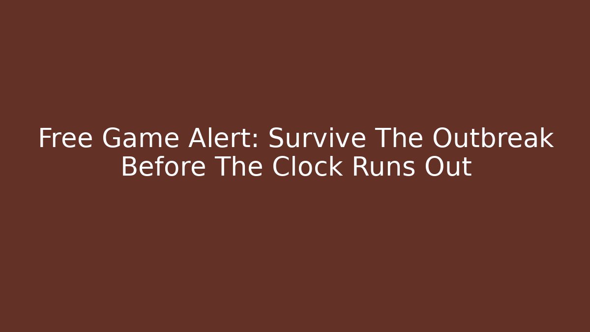 Free Game Alert: Survive The Outbreak Before The Clock Runs Out