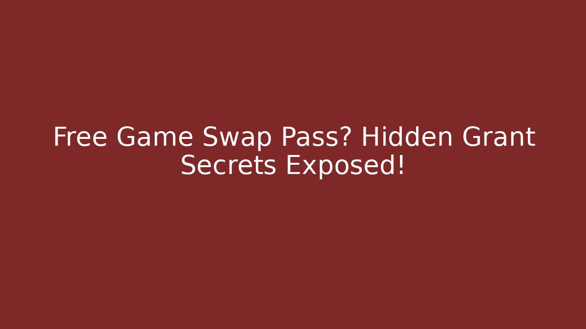 Free Game Swap Pass? Hidden Grant Secrets Exposed!