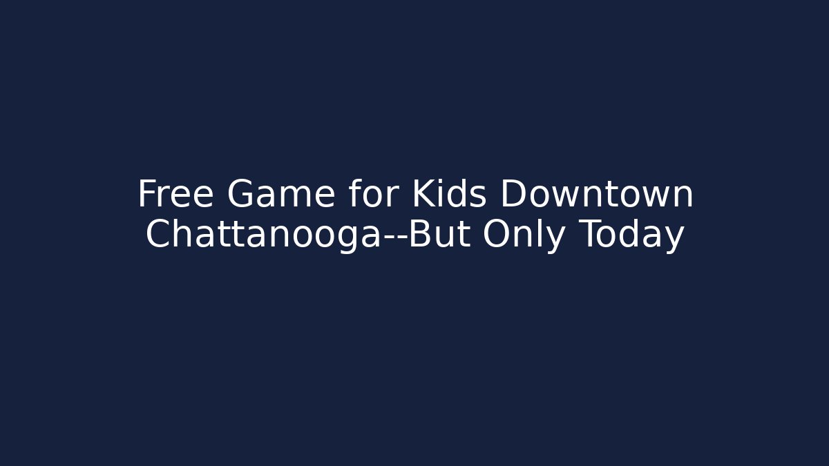 Free Game for Kids Downtown Chattanooga—But Only Today