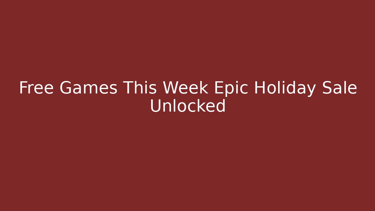Free Games This Week Epic Holiday Sale Unlocked