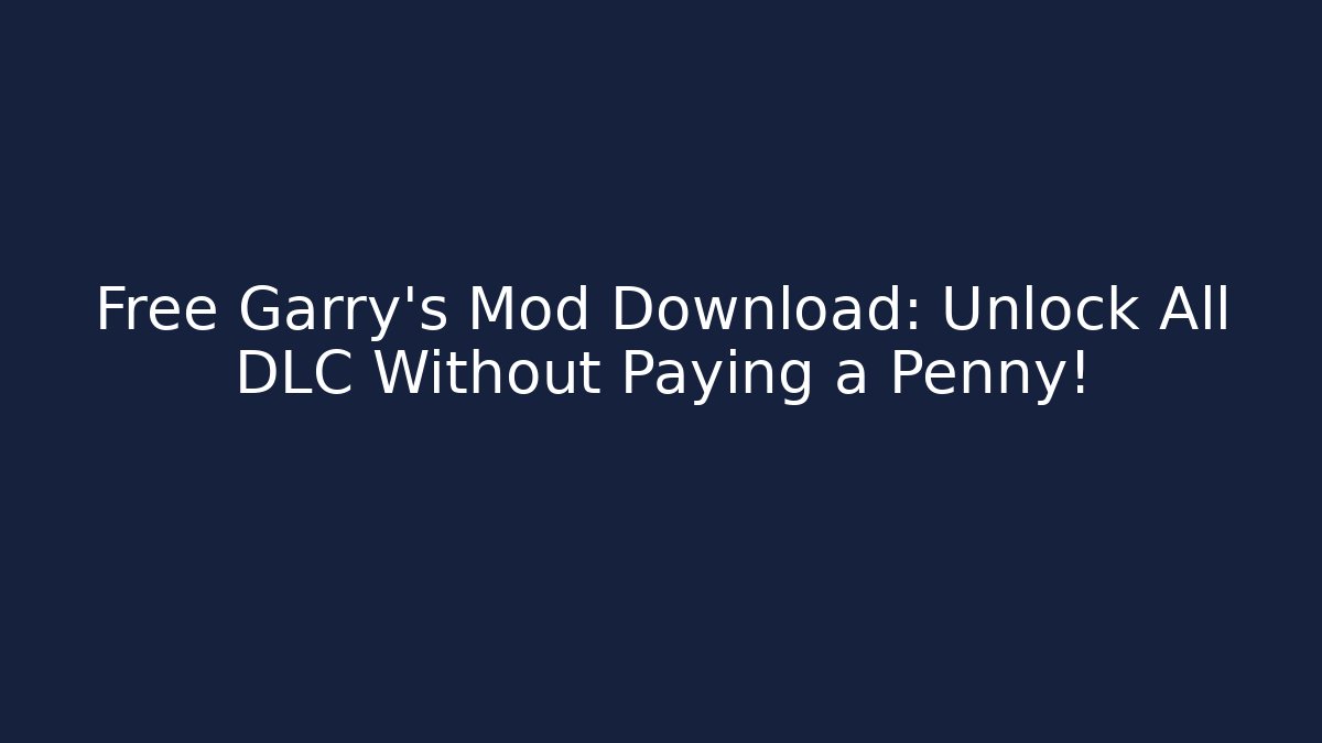 Free Garry's Mod Download: Unlock All DLC Without Paying a Penny!