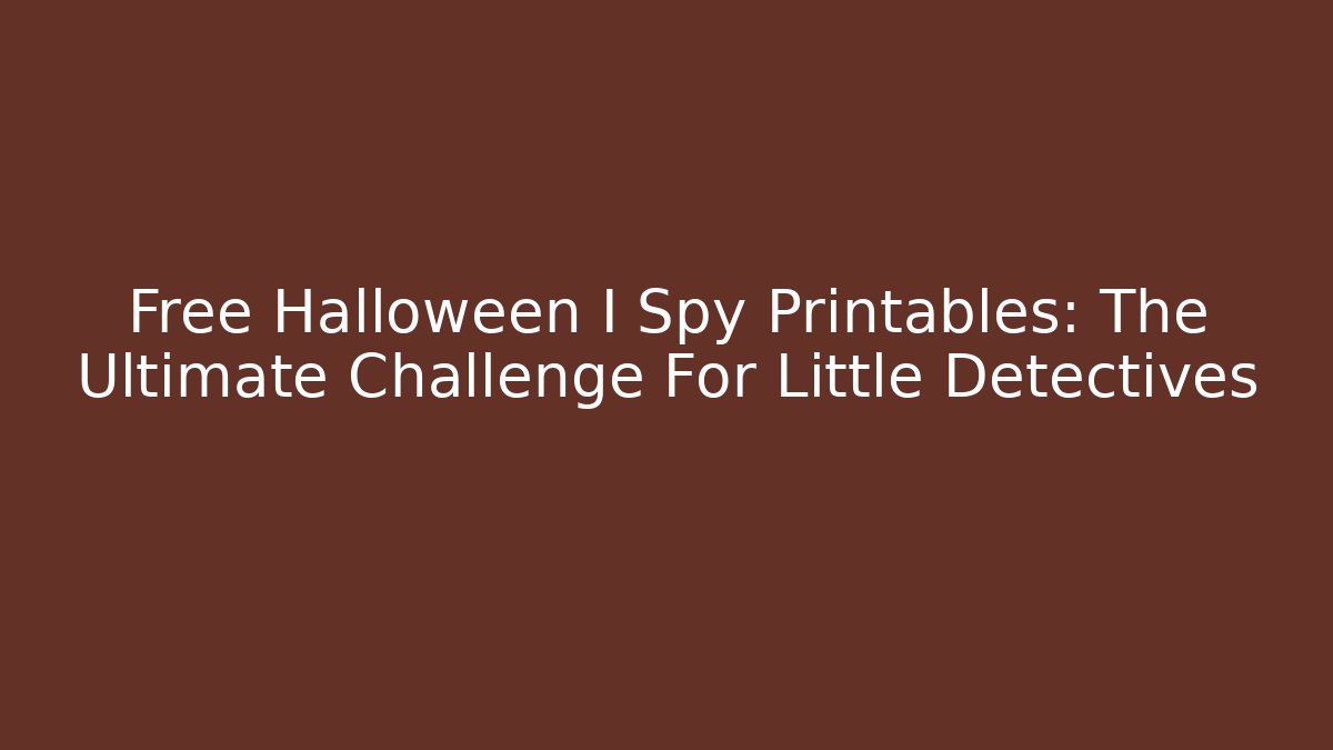 Free Halloween I Spy Printables: The Ultimate Challenge For Little Detectives