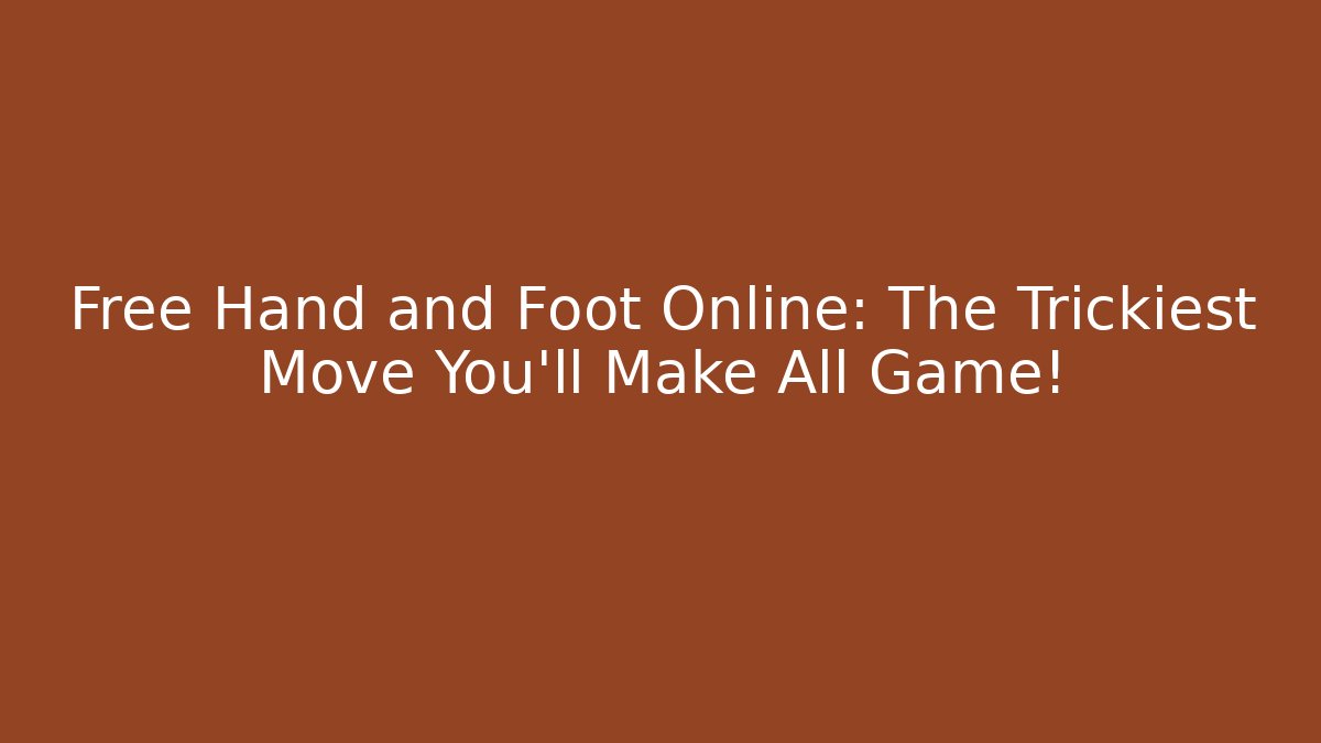 Free Hand and Foot Online: The Trickiest Move You'll Make All Game!