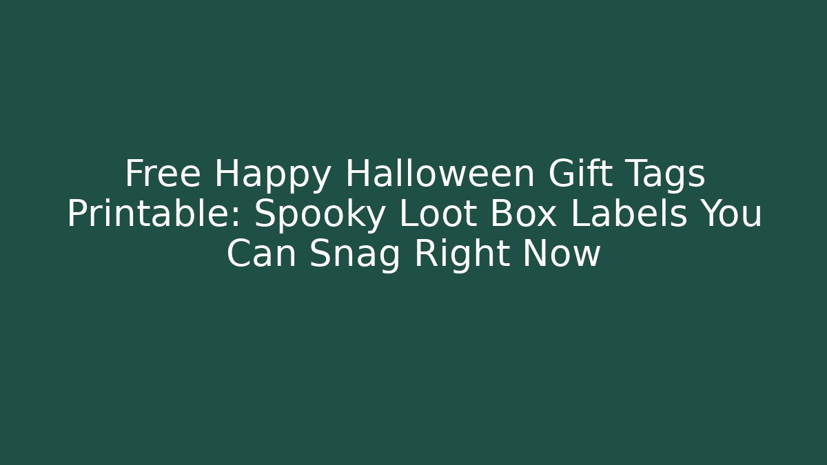 Free Happy Halloween Gift Tags Printable: Spooky Loot Box Labels You Can Snag Right Now - Vintage E-Juice