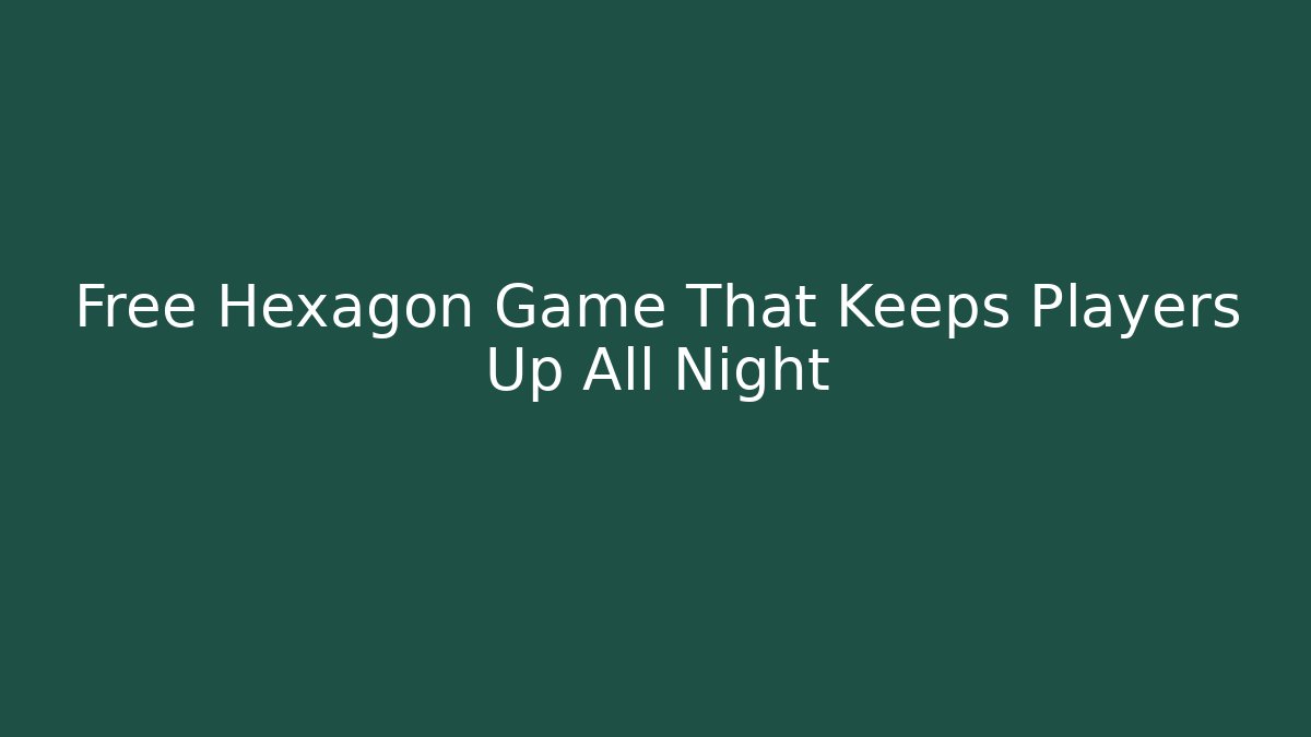 Free Hexagon Game That Keeps Players Up All Night
