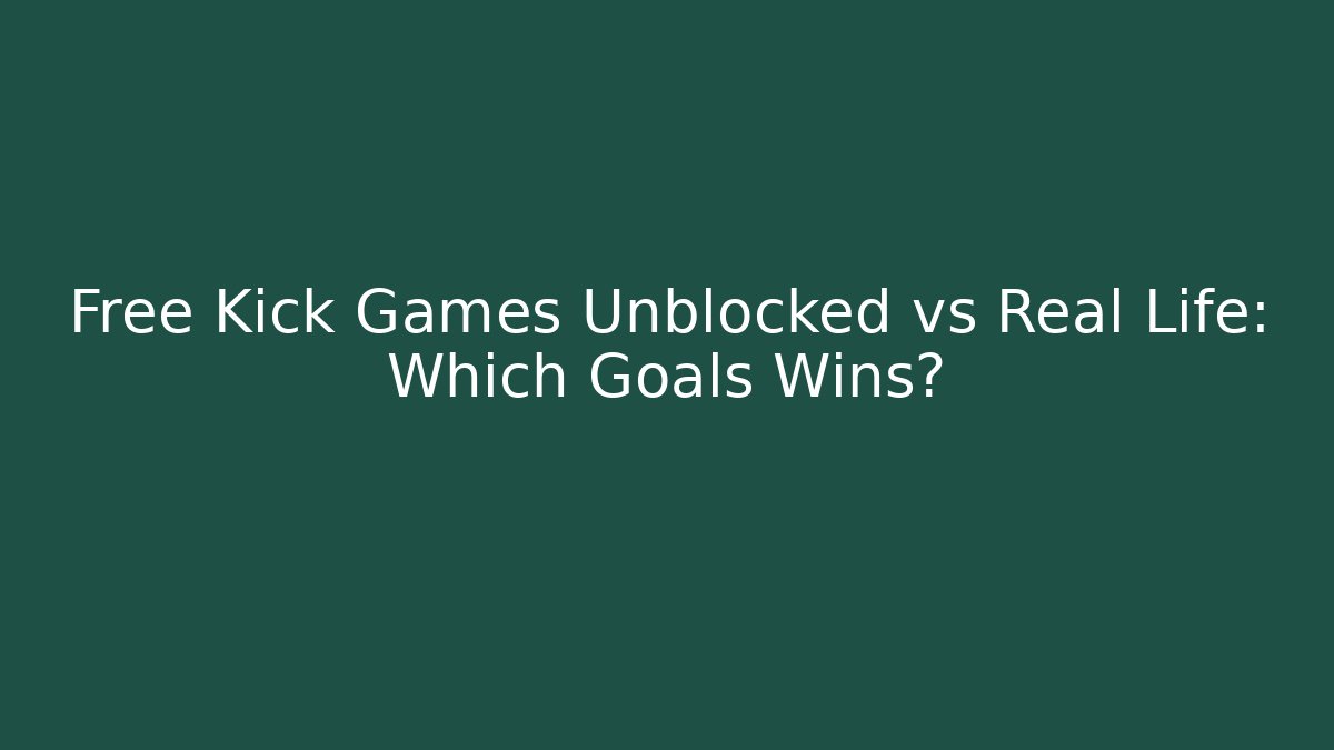 Free Kick Games Unblocked vs Real Life: Which Goals Wins?