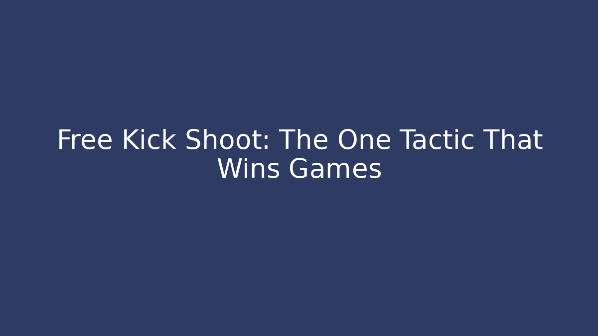 Free Kick Shoot: The One Tactic That Wins Games