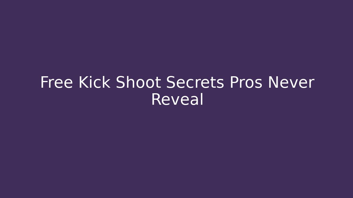 Free Kick Shoot Secrets Pros Never Reveal