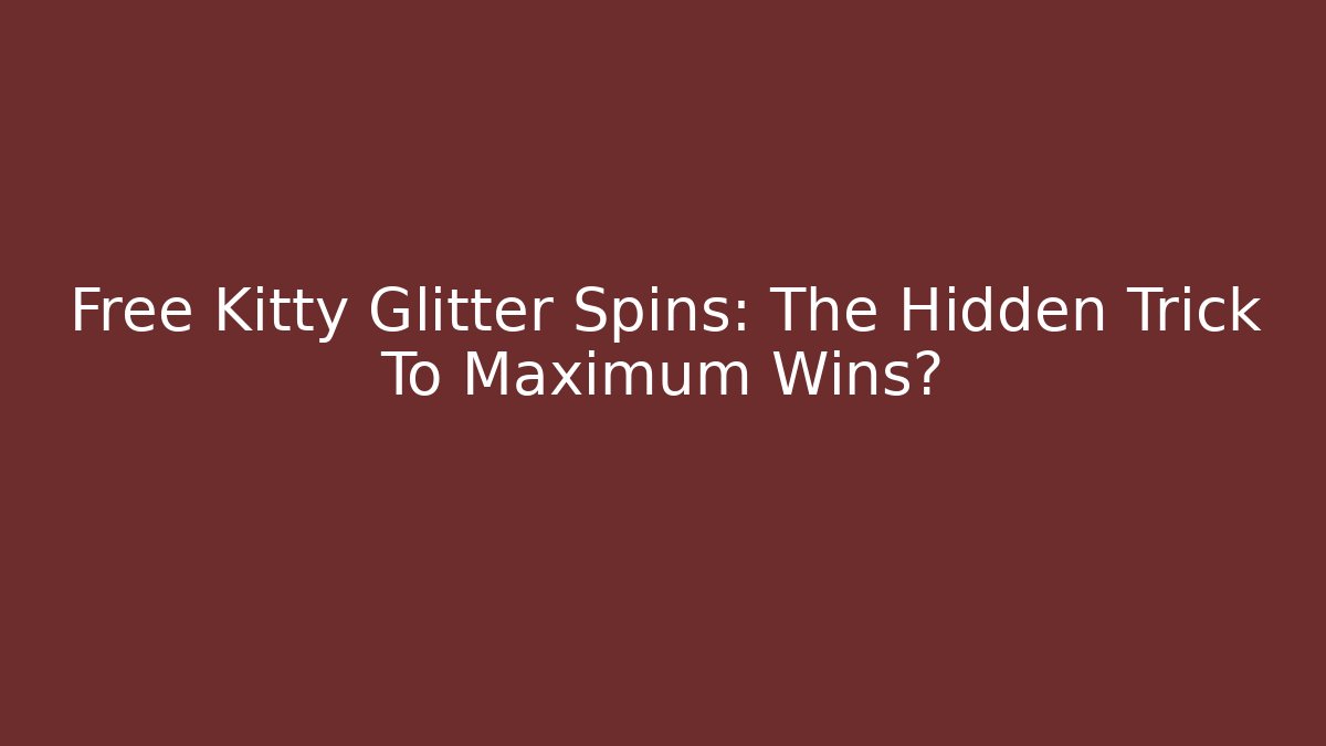 Free Kitty Glitter Spins: The Hidden Trick To Maximum Wins?