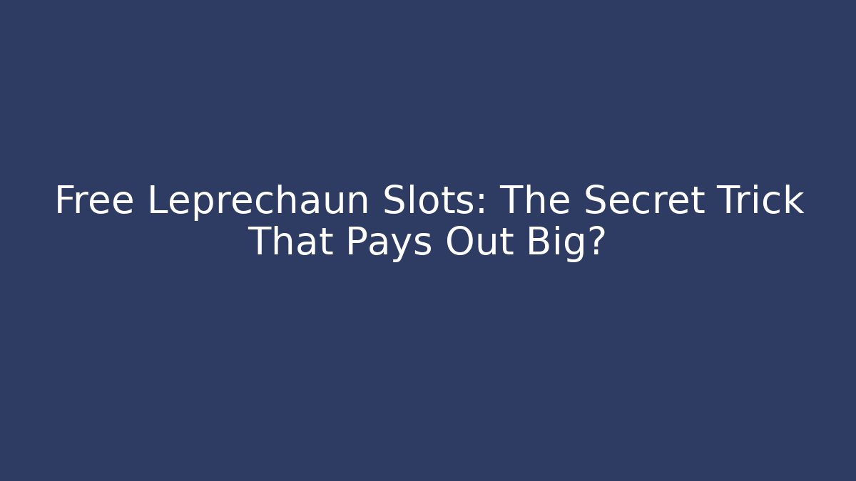 Free Leprechaun Slots: The Secret Trick That Pays Out Big?