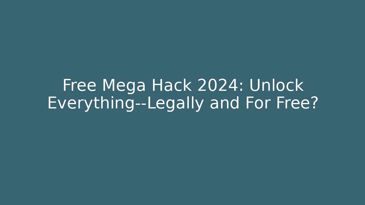 Free Mega Hack 2024: Unlock Everything—Legally and For Free?