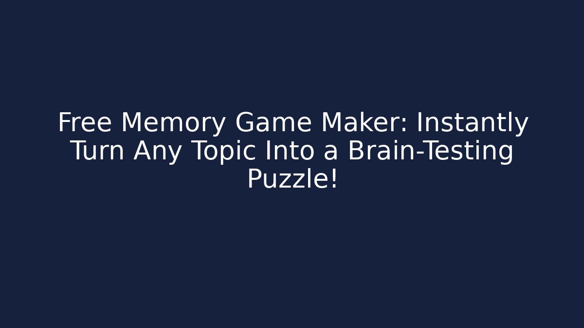Free Memory Game Maker: Instantly Turn Any Topic Into a Brain-Testing Puzzle!