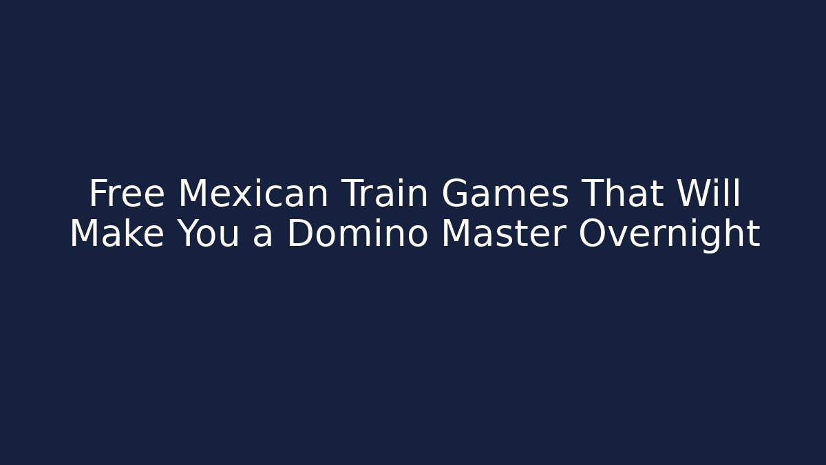 Free Mexican Train Games That Will Make You a Domino Master Overnight
