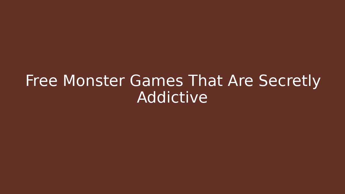 Free Monster Games That Are Secretly Addictive