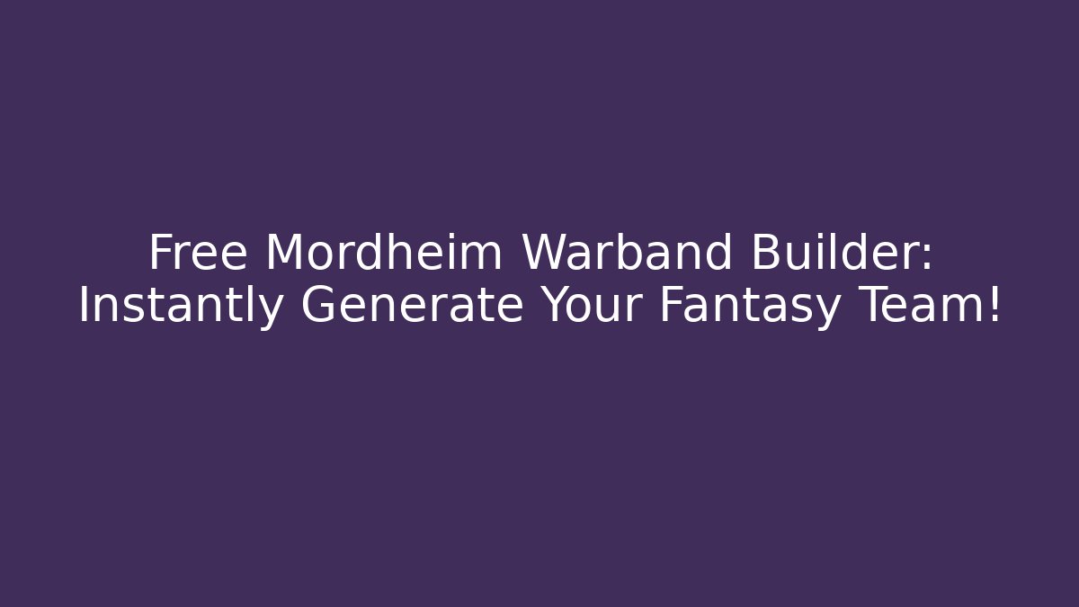 Free Mordheim Warband Builder: Instantly Generate Your Fantasy Team!