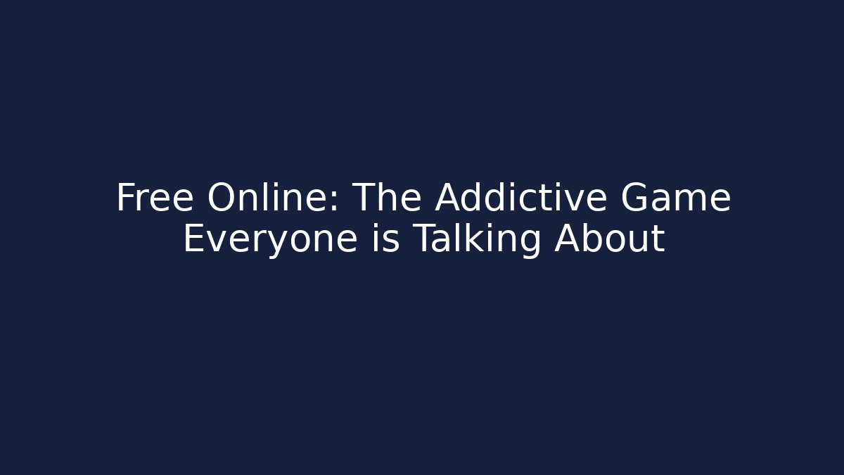 Free Online: The Addictive Game Everyone is Talking About