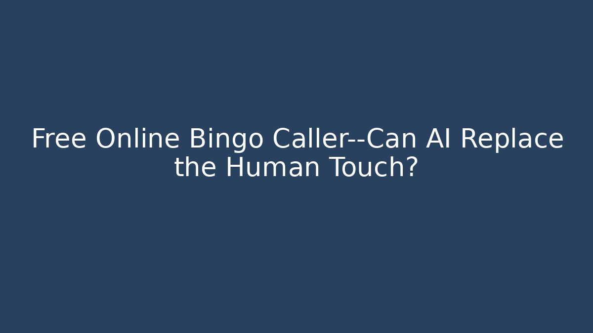 Free Online Bingo Caller—Can AI Replace the Human Touch?