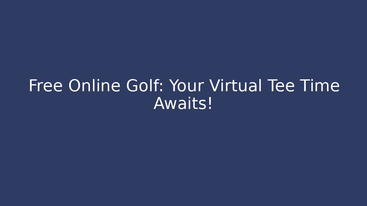 Free Online Golf: Your Virtual Tee Time Awaits! - Vintage E-Juice