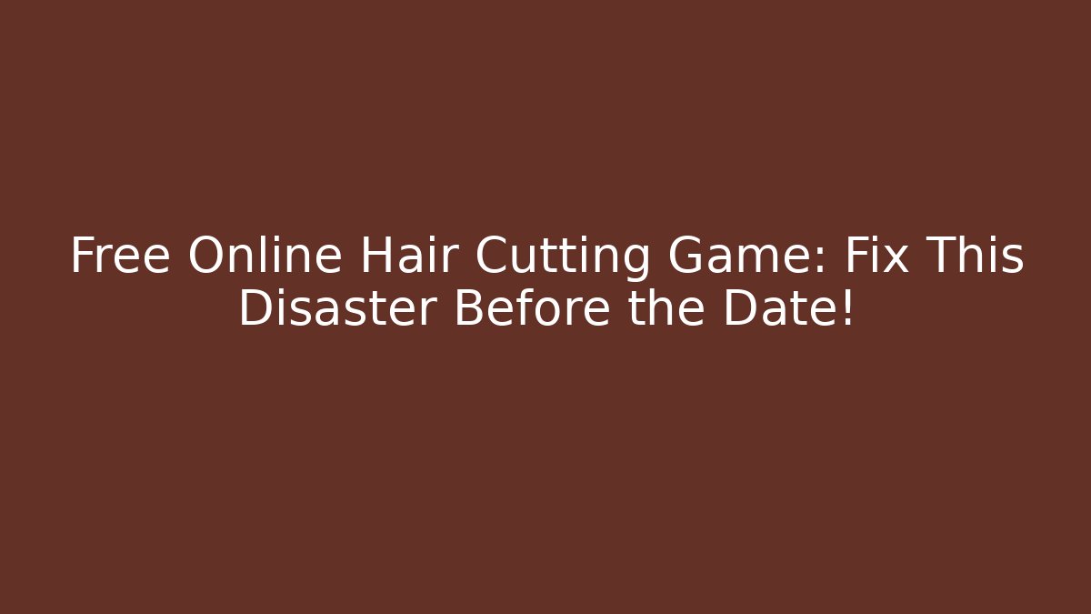Free Online Hair Cutting Game: Fix This Disaster Before the Date!
