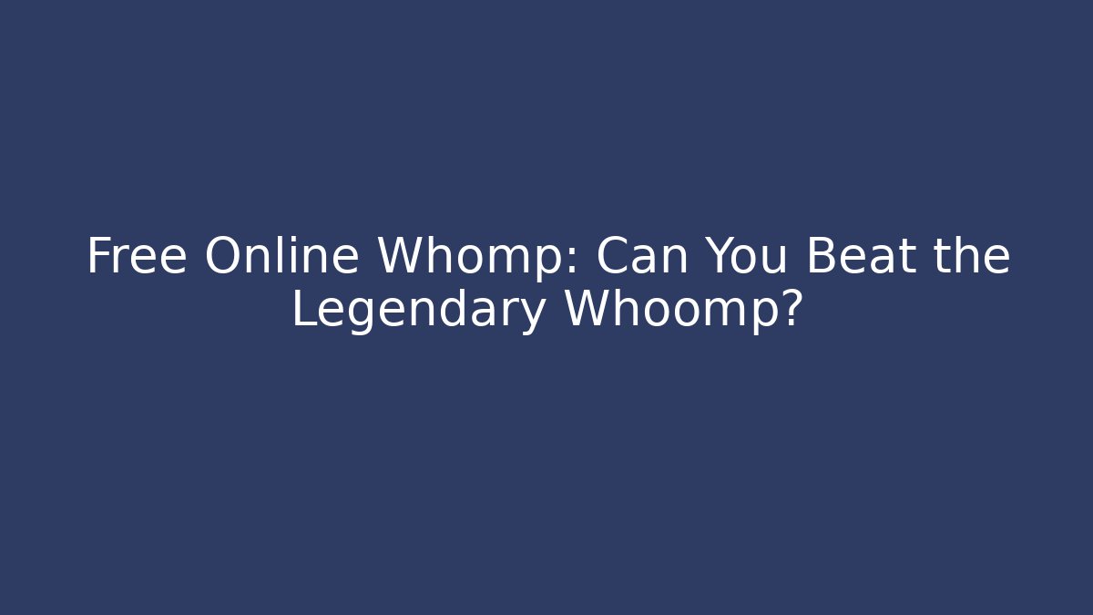 Free Online Whomp: Can You Beat the Legendary Whoomp?