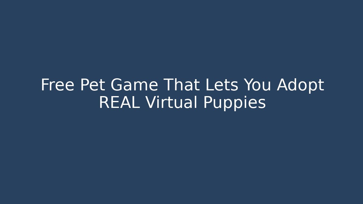 Free Pet Game That Lets You Adopt REAL Virtual Puppies