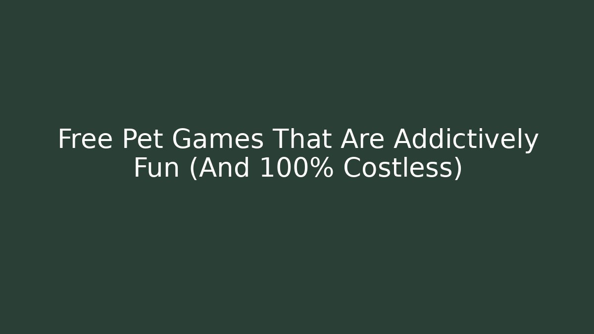 Free Pet Games That Are Addictively Fun (And 100% Costless)