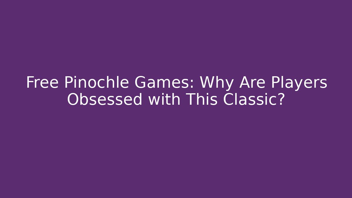 Free Pinochle Games: Why Are Players Obsessed with This Classic?
