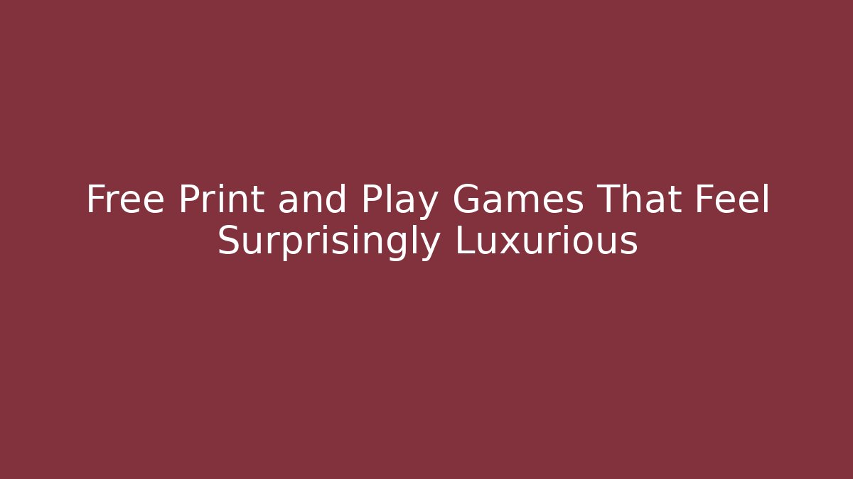 Free Print and Play Games That Feel Surprisingly Luxurious