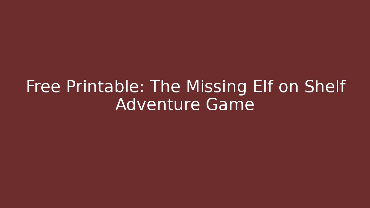 Free Printable: The Missing Elf on Shelf Adventure Game