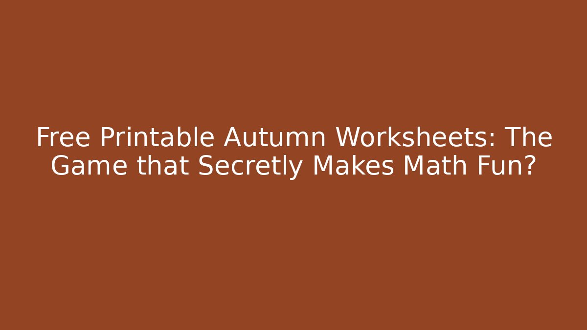 Free Printable Autumn Worksheets: The Game that Secretly Makes Math Fun?