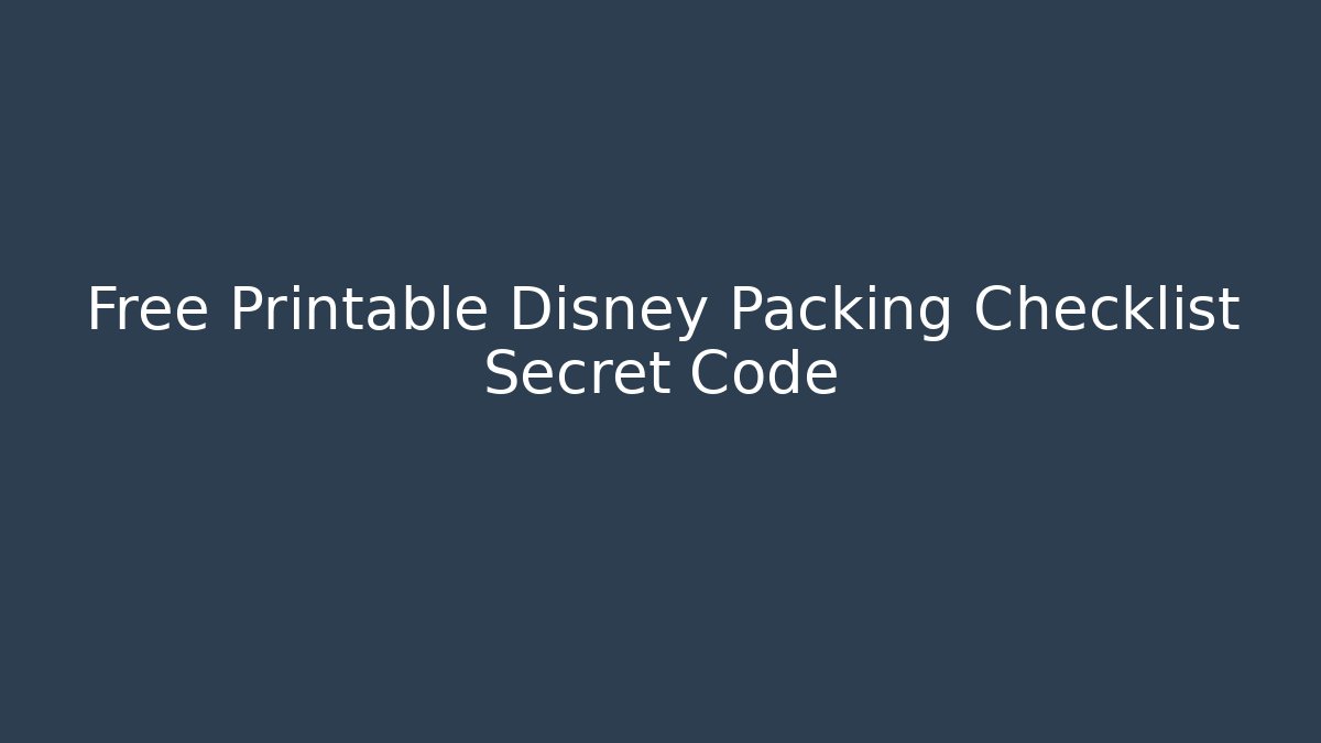 Free Printable Disney Packing Checklist Secret Code - Vintage E-Juice