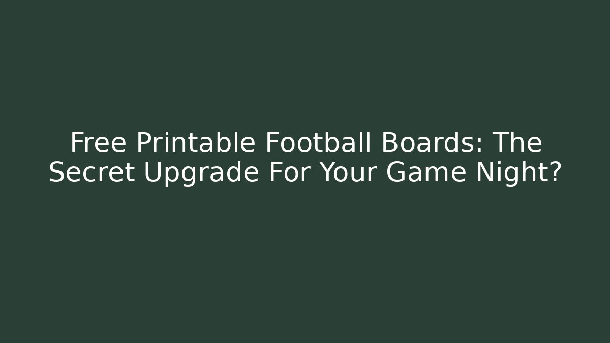 Free Printable Football Boards: The Secret Upgrade For Your Game Night?