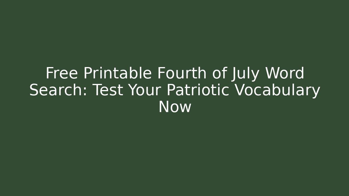 Free Printable Fourth of July Word Search: Test Your Patriotic Vocabulary Now