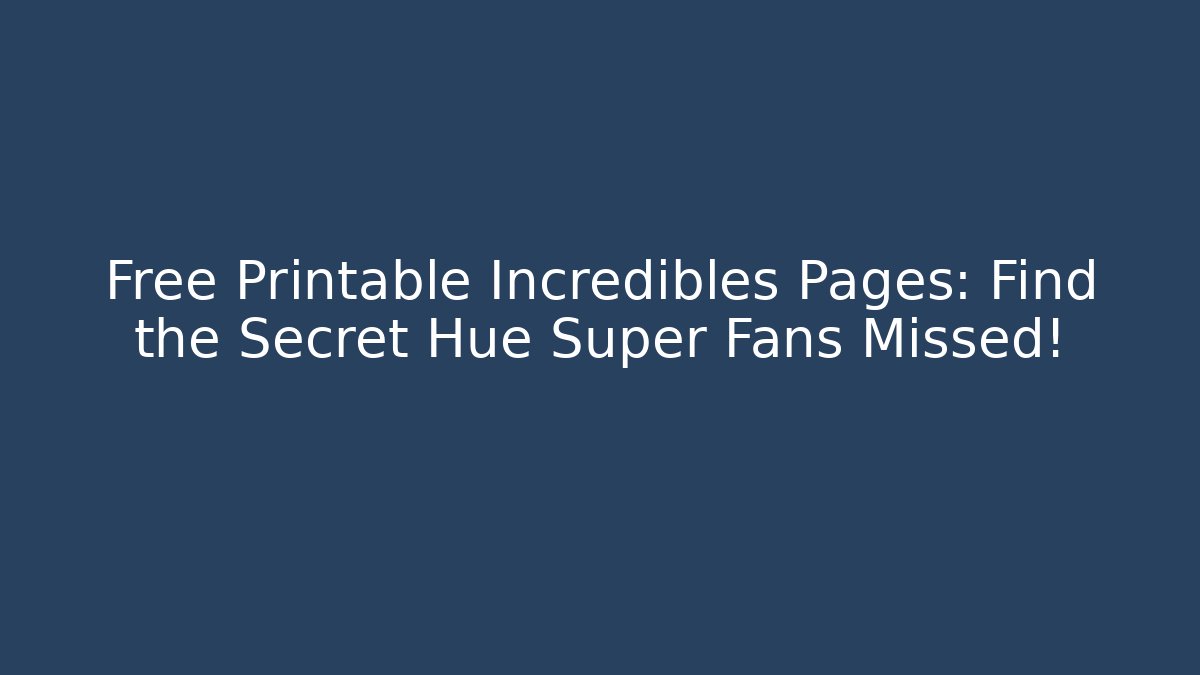 Free Printable Incredibles Pages: Find the Secret Hue Super Fans Missed!