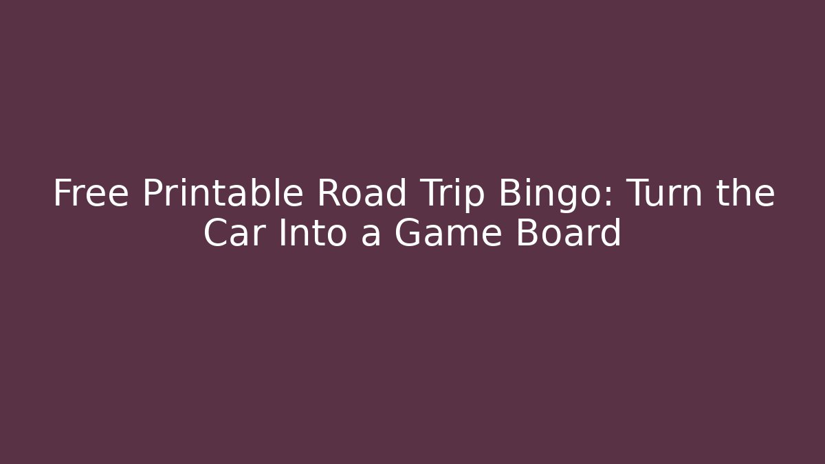 Free Printable Road Trip Bingo: Turn the Car Into a Game Board