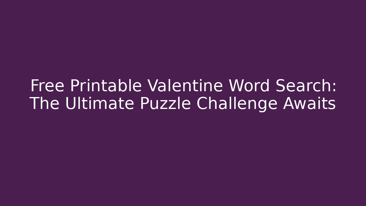 Free Printable Valentine Word Search: The Ultimate Puzzle Challenge Awaits