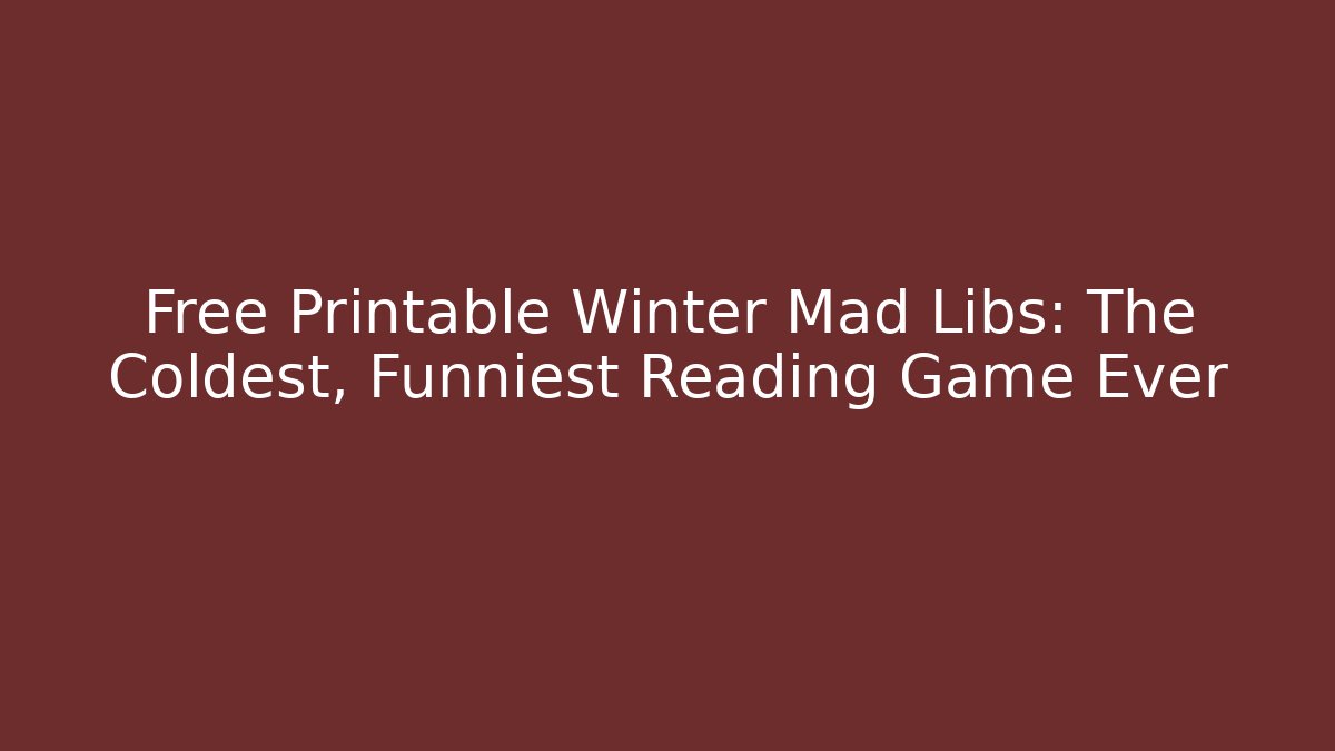 Free Printable Winter Mad Libs: The Coldest, Funniest Reading Game Ever - Vintage E-Juice