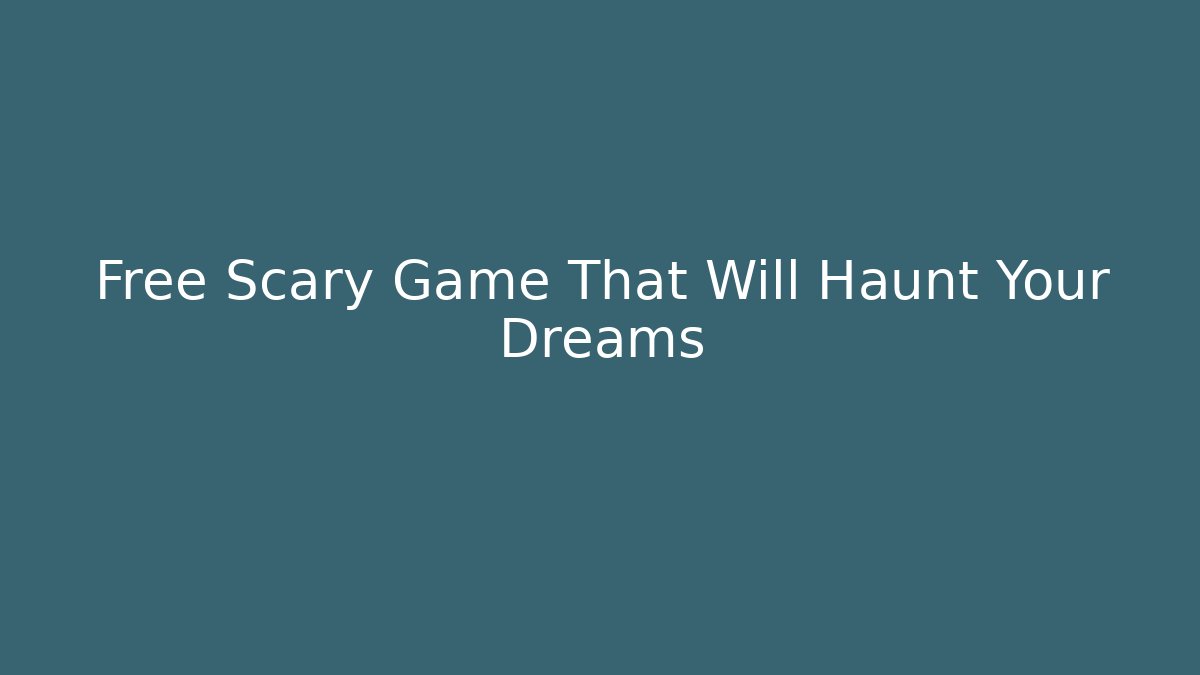 Free Scary Game That Will Haunt Your Dreams